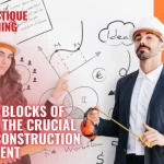 Building Blocks of Success: The Crucial Role of Construction Management
