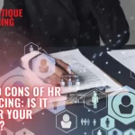 Pros and Cons of HR Outsourcing: Is It Right for Your Business?